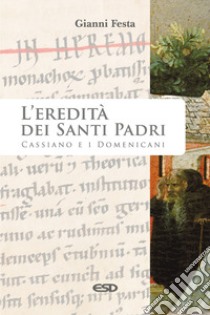 L'eredità dei Santi Padri. Cassiano e i Domenicani libro di Festa Gianni