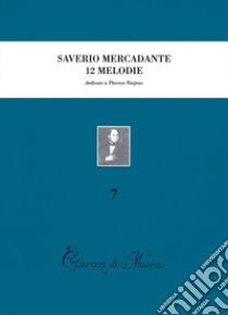 Dodici melodie preparatorie al canto drammatico con accompagnamento di pianoforte, dedicate a Thérèse Tietjens (rist. anast. Napoli-Milano, 1864) libro di Mercadante Saverio; Pisa P. (cur.)