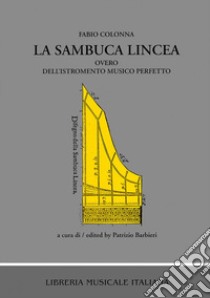 La sambuca lincea overo dell'istromento musico perfetto. Con annotazioni critiche manoscritte di Scipione Stella (1618-1624) (rist. anast. Napoli, 1618) libro di Colonna Fabio; Barbieri P. (cur.)