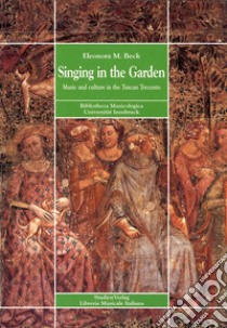Singing in the garden. Music and culture in the Tuscan Trecento libro di Beck Eleonora