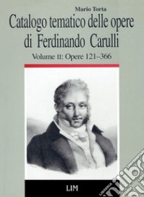 Catalogo tematico delle opere di Ferdinando Carulli. Vol. 2: Le opere con numero: opere 121-366 libro di Torta Mario