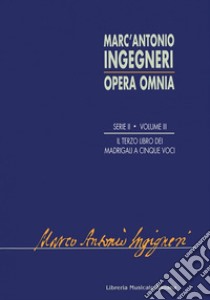 Opera omnia. Serie seconda: musica profana. Vol. 3: Terzo libro de madrigali a cinque voci (1580) libro di Ingegneri Marc'Antonio; Mangani M. (cur.)