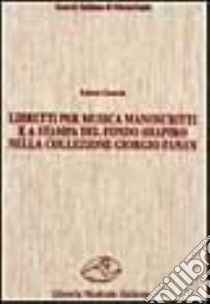 Libretti per musica manoscritti e a stampa del fondo Shapiro nella collezione Fanan. Catalogo e indici libro di Ciancio Laura