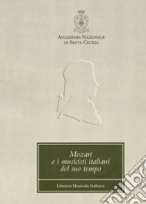 Mozart e i musicisti italiani del suo tempo. Atti del Convegno internazionale (Roma, 22-23 ottobre 1991) libro di Bini A. (cur.)