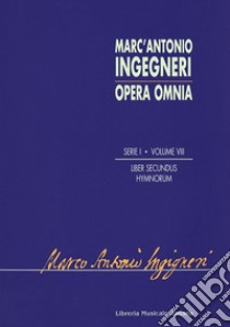 Opera omnia serie prima: musica sacra. Vol. 1: Liber secundus hymnorum libro di Ingegneri Marc'Antonio; Toffetti M. (cur.)