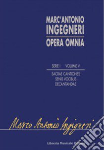 Opera omnia. Serie prima: musica sacra. Vol. 5: Sacrae cantiones senis vocibus decantandae (1591) libro di Ingegneri Marc'Antonio; Sabaino D. (cur.)