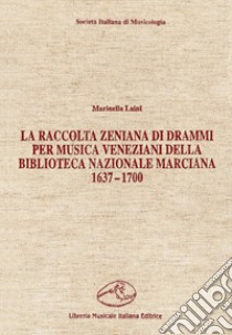 La raccolta zeniana di drammi per musica veneziani della Biblioteca Nazionale Marciana (1637-1700) libro di Laini Marinella