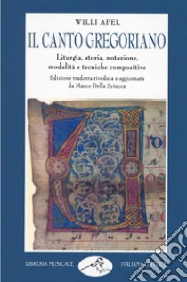 Il canto gregoriano. Liturgia, storia, notazione, modalità e tecniche compositive libro di Apel Willi; Della Sciucca M. (cur.)