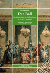 Der Ball. Eine Kulturgeschichte des Gesellschaftstanzes im 18 und 19 Jahrhundert libro di Fink Monika