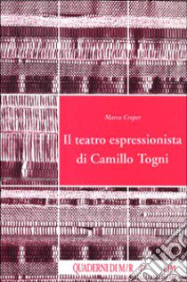 Il teatro espressionista di Camillo Togni libro di Crepet Marco