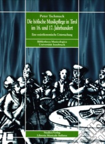 Die hofische Musikpflege in Tirol in 16. und 17. Jahrhundert libro di Tschmuck Peter