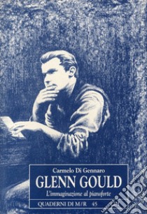 Glenn Gould. L'immaginazione al pianoforte libro di Di Gennaro Carmelo