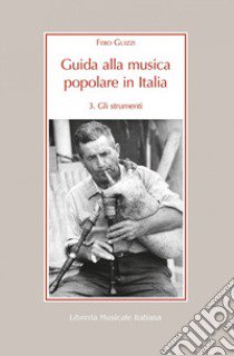 Guida alla musica popolare in Italia. Vol. 3: Gli strumenti della musica popolare in Italia libro di Guizzi Febo