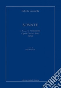 Sonate a 1, 2, 3 e 4 istromenti. Opera decima sesta (1693) libro di Leonarda Isabella; Monticelli P. (cur.)