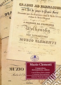 Muzio Clementi. Compositore, (forte) pianista, editore libro di Antolini B. M. (cur.); Mastroprimiano C. (cur.)