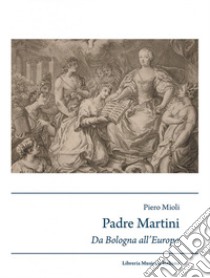 Padre Martini musicista e musicografo da Bologna all'Europa (1706-1784) libro di Mioli P.