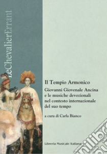 Il tempio armonico. Giovanni Giovenale Ancina e le musiche devozionali nel contesto internazionale del suo tempo libro di Bianco C. (cur.)