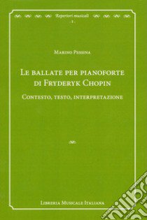 Le ballate per pianoforte di Fryderyk Chopin. Contesto, testo, interpretazione libro di Pessina Marino