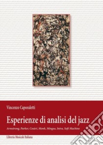 Esperienze di analisi del jazz. Armstrong, Parker, Cesàri, Monk, Mingus, Intra, Soft Machine libro di Caporaletti Vincenzo