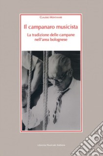 Il campanaro musicista. La tradizione delle campane nell'area bolognese. Con 2 CD-Audio libro di Montanari Claudio