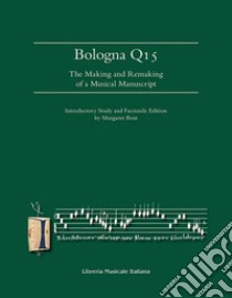 Bologna Q15. The making and remaking of a musical manuscript. Ediz. lusso libro di Bent M. (cur.)