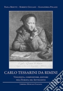 Carlo Tessarini da Rimini. Violinista, compositore, editore nell'Europa del Settecento libro di Besutti Paola; Giuliani Roberto; Polazzi Gianandrea