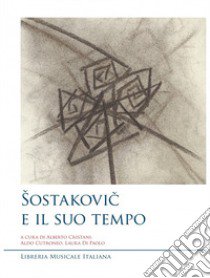 Sostakovic e il suo tempo. Atti del Convegno di studi libro di Cristiani A. (cur.); Cutroneo A. (cur.); Di Paolo L. (cur.)