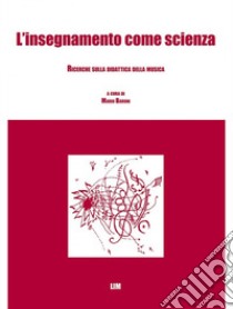 L'insegnamento come scienza. Ricerche sulla didattica della musica libro di Baroni M. (cur.)