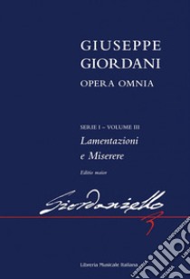 Opera omnia. 1ª serie. Ediz. critica. Vol. 3: Lamentazioni e Miserere. Editio maior libro di Giordani Giuseppe; Gironacci U. (cur.); Vescovo I. (cur.)