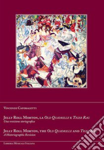 Jelly Roll Morton, la Old Quadrille e Tiger Rag. Una revisione storiografica. Ediz. italiana e inglese libro di Caporaletti Vincenzo