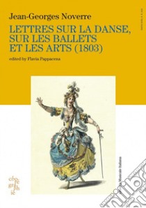 Lettres sur la danse, sur les ballets et les arts (1803) libro di Noverre Jean-Georges; Pappacena F. (cur.)