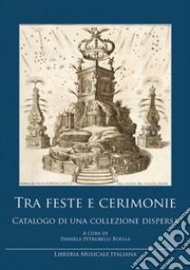 Tra feste e cerimonie. Catalogo di una collezione dispersa libro di Petrobelli Boella D. (cur.)