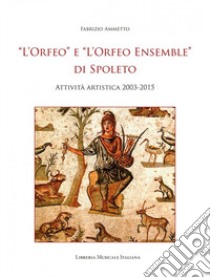 «L'Orfeo» e «L'Orfeo ensemble» di Spoleto. Attività artistica 2003-2015 libro di Ammetto Fabrizio