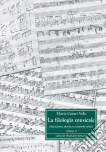 La filologia musicale. Istituzioni, storia, strumenti critici. Vol. 3: Antologia di contributi filologici libro di Caraci Vela Maria