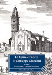 La figura e l'opera di Giuseppe Giordani. Atti del Convegno internazionale (Fermo, 3-5 ottobre 2008). Con CD Audio libro di Gironacci U. (cur.); Russo F. P. (cur.)