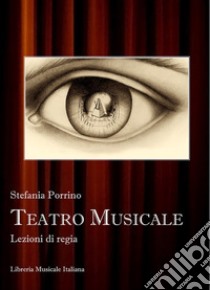 Teatro musicale. Lezioni di regia libro di Porrino Stefania