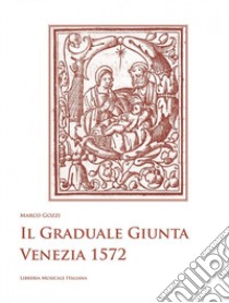 Il graduale giunta, Venezia 1572. CD-ROM libro di Gozzi Marco