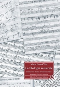 La filologia musicale. Istituzioni, storia, strumenti critici. Vol. 1: Fondamenti storici e metodologici della filologia musicale libro di Caraci Vela Maria