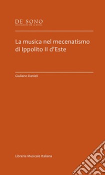 La musica nel mecenatismo di Ippolito II d'Este libro di Danieli Giuliano