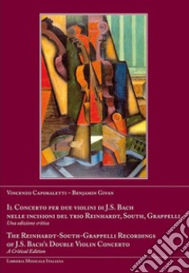 Il concerto per due violini di J. S. Bach nelle incisioni del trio Reinhardt, South, Grapelli. Ediz. italiana, inglese e francese libro di Caporaletti Vincenzo; Givan Benjamin