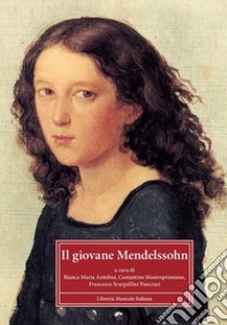 Il giovane Mendelssohn. Atti del Convegno internazionale di studi (Perugia, 4-5 dicembre 2009) libro di Antolini B. M. (cur.); Mastroprimiano C. (cur.); Scarpellini Pancrazi F. (cur.)