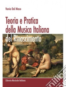 Teoria e pratica della musica italiana del Rinascimento libro di Dal Maso Vania