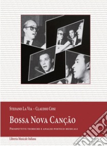 Bossa Nova canção. Prospettive teoriche e analisi poetico-musicali libro di La Via Stefano; Cosi Claudio