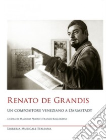 Renato De Grandis un compositore veneziano a Darmstadt libro di Priori M. (cur.); Ballardini F. (cur.)