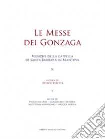 Le messe dei Gonzaga. Musiche della cappella di Santa Barbara in Mantova libro di Beretta O. (cur.)