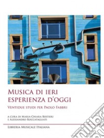Musica di ieri esperienza di oggi. Ventidue studi per Paolo Fabbri libro di Bertieri M. C. (cur.); Roccatagliati A. (cur.)