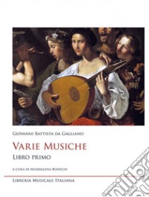 Varie musiche. Giovanni Battista da Gagliano. Vol. 1 libro di Bonechi M. (cur.)