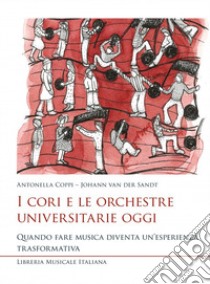 I cori e le orchestre universitarie oggi. Quando fare musica diventa un'esperienza trasformativa libro di Coppi Antonella; Van der Sandt Johann