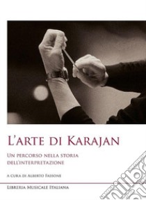 L'arte di Karajan. Un percorso nella storia dell'interpretazione libro di Fassone A. (cur.)