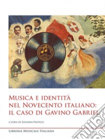 Musica e identità nel Novecento italiano: il caso di Gavino Gabriel libro di Pasticci S. (cur.)